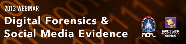2013 Webinar Digital Forensics & Social Media Evidence